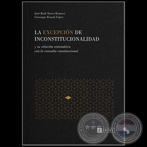 LA EXCEPCIÓN DE INCONSTITUCIONALIDAD y su relación sistemática con la consulta constitucional - Autores: JOSÉ RAÚL TORRES KIRMSER / GIUSEPPE FOSSATI LÓPEZ - Año 2022